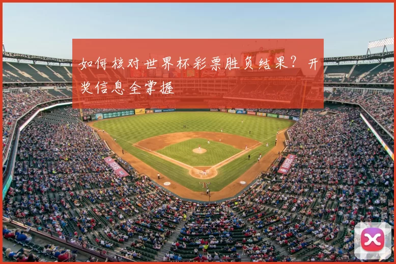 如何核对世界杯彩票胜负结果？开奖信息全掌握