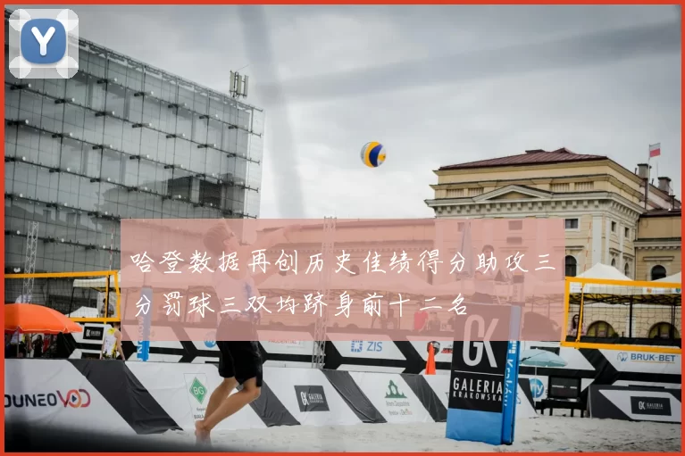 哈登数据再创历史佳绩得分助攻三分罚球三双均跻身前十二名