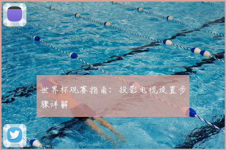 世界杯观赛指南：投影电视设置步骤详解