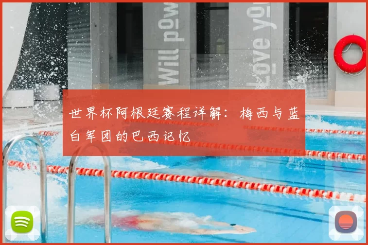 世界杯阿根廷赛程详解：梅西与蓝白军团的巴西记忆