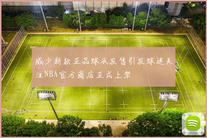 威少新款正品球衣发售引发球迷关注NBA官方商店正式上架