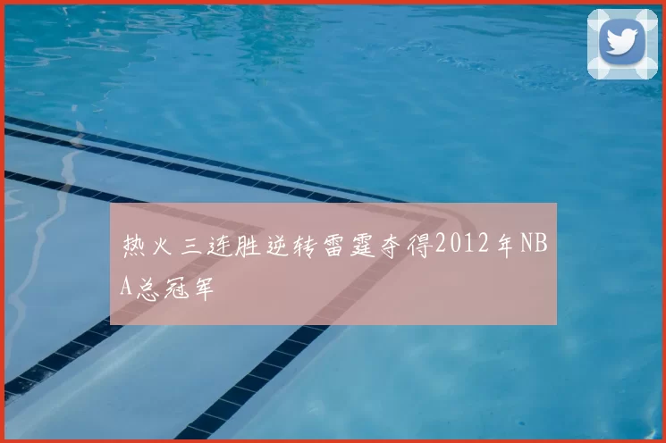 热火三连胜逆转雷霆夺得2012年NBA总冠军