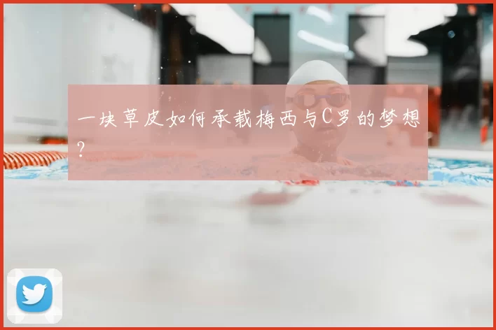 一块草皮如何承载梅西与C罗的梦想?
