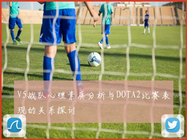 V5战队心理素质分析与DOTA2比赛表现的关系探讨