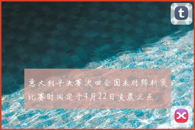 意大利半决赛次回合国米对阵科莫比赛时间定于4月22日凌晨三点