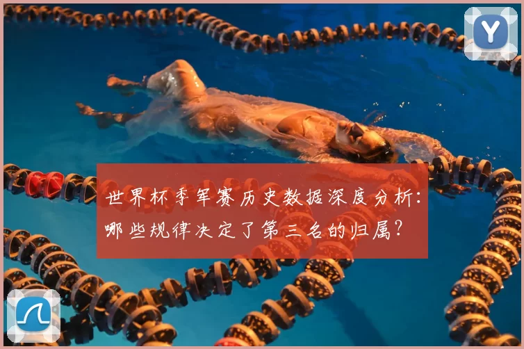 世界杯季军赛历史数据深度分析：哪些规律决定了第三名的归属？