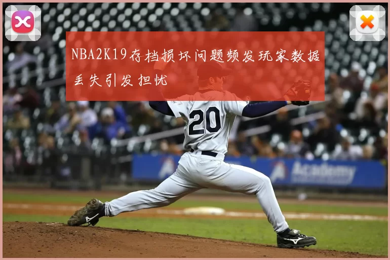 NBA2K19存档损坏问题频发玩家数据丢失引发担忧