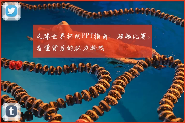 足球世界杯的PPT指南：超越比赛，看懂背后的权力游戏