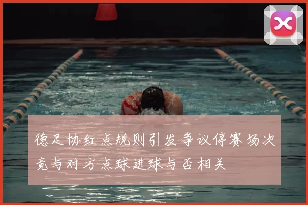 德足协红点规则引发争议停赛场次竟与对方点球进球与否相关