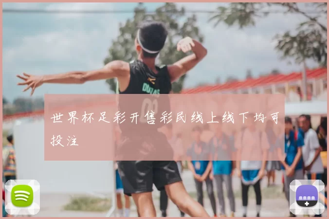 世界杯足彩开售彩民线上线下均可投注