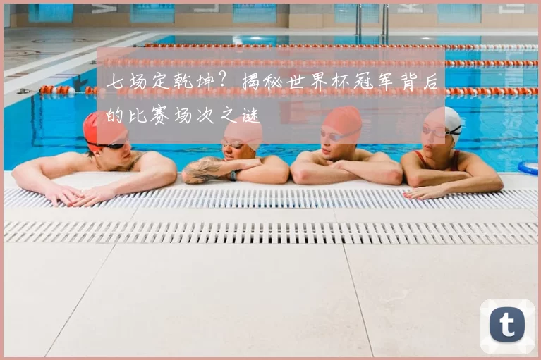 七场定乾坤？揭秘世界杯冠军背后的比赛场次之谜