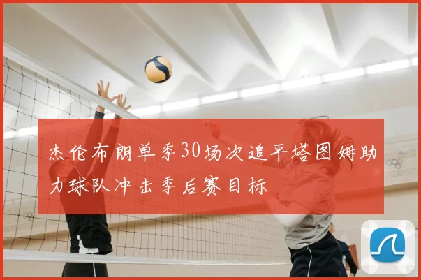 杰伦布朗单季30场次追平塔图姆助力球队冲击季后赛目标