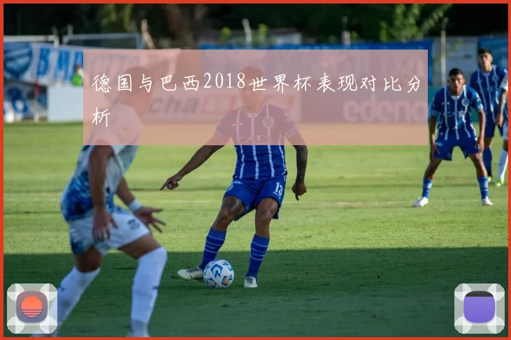 德国与巴西2018世界杯表现对比分析