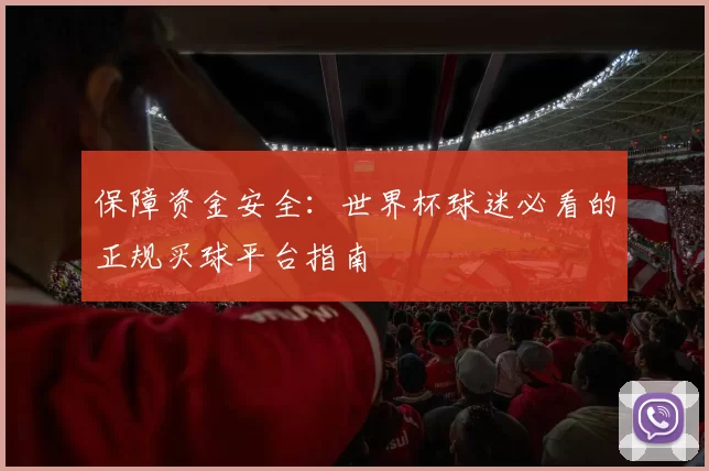 保障资金安全：世界杯球迷必看的正规买球平台指南