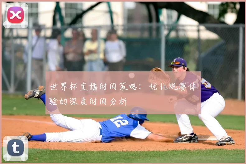 世界杯直播时间策略：优化观赛体验的深度时间分析