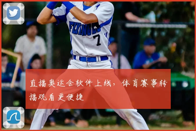 直播奥运会软件上线，体育赛事转播观看更便捷