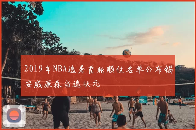 2019年NBA选秀首轮顺位名单公布锡安威廉森当选状元
